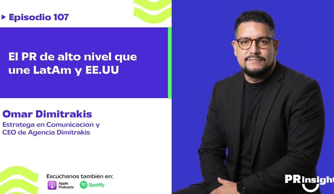 EP 107 | El PR de alto nivel que une LatAm y EE.UU. con Omar Dimitrakis