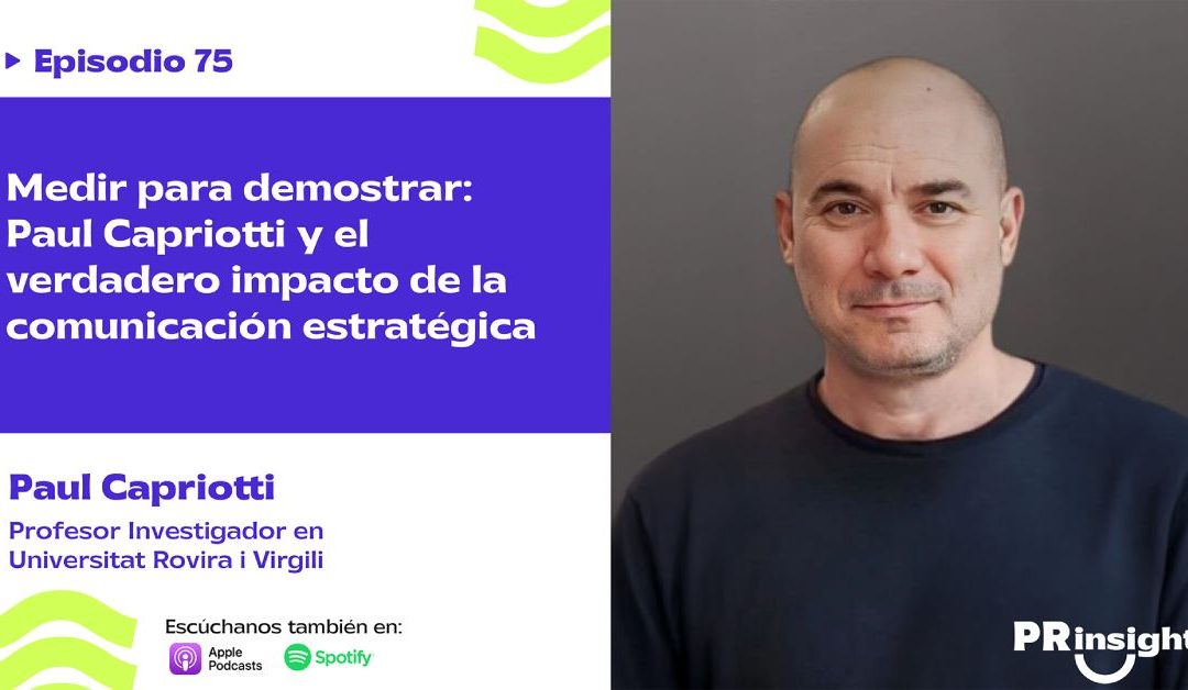 Medir para demostrar: Paul Capriotti y el verdadero impacto de la comunicación estratégica