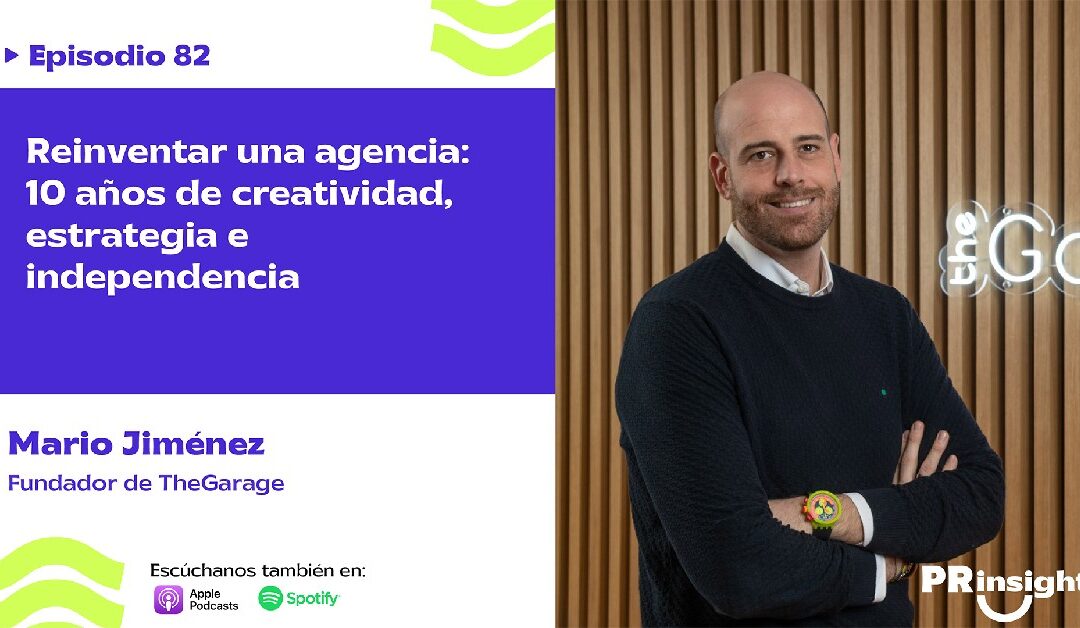 EP 82 | Reinventar una agencia: 10 años de creatividad, estrategia e independencia con Mario Jiménez (TheGarage)