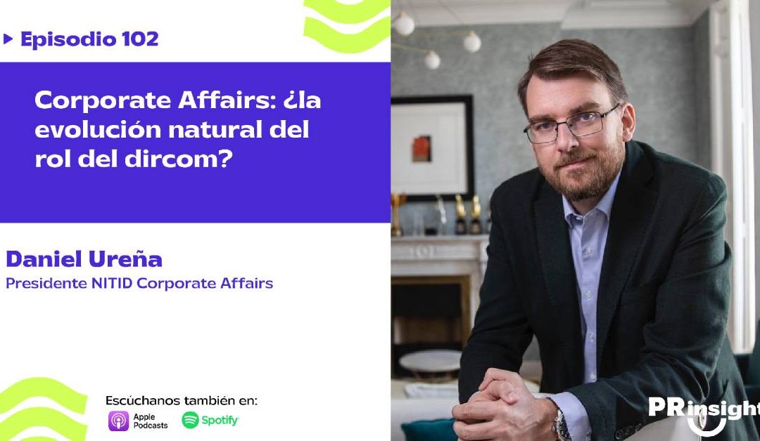 EP 102 | Corporate Affairs: ¿La evolución natural del rol del dircom? con Daniel Ureña